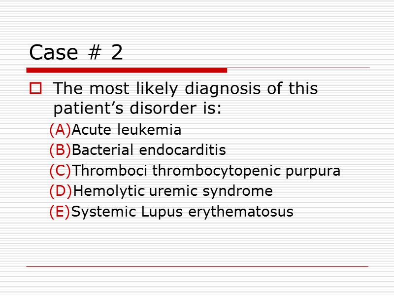 Case # 2 The most likely diagnosis of this patient’s disorder is: Acute leukemia